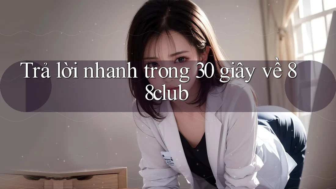 Trả lời nhanh trong 30 giây về 88club