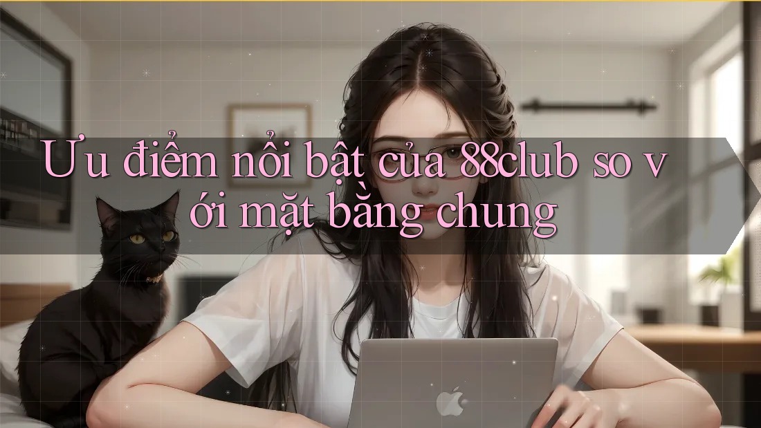 Ưu điểm nổi bật của 88club so với mặt bằng chung